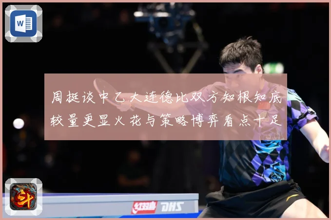 周挺谈中乙大连德比双方知根知底较量更显火花与策略博弈看点十足专题观察：最新赛事动态与深度分析