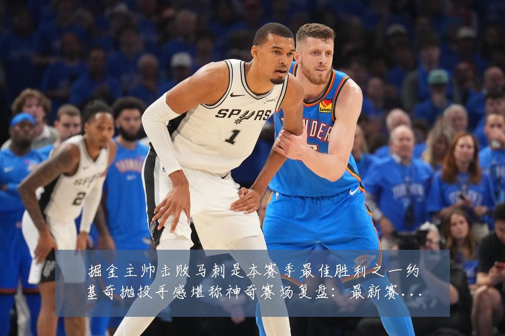 掘金主帅击败马刺是本赛季最佳胜利之一约基奇抛投手感堪称神奇赛场复盘:最新赛事动态与深度分析